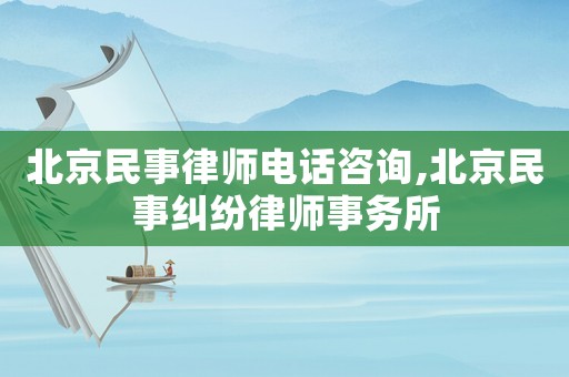 北京民事律師電話咨詢,北京民事糾紛律師事務所