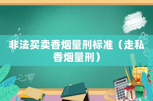 非法買賣香煙量刑標準（走私香煙量刑）