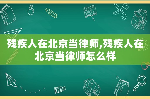 殘疾人在北京當律師,殘疾人在北京當律師怎么樣