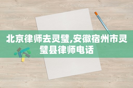 北京律師去靈璧,安徽宿州市靈璧縣律師電話