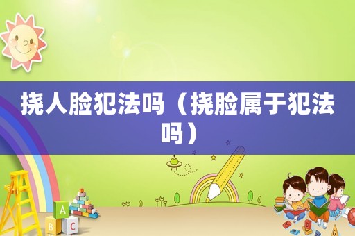 撓人臉犯法嗎（撓臉屬于犯法嗎）