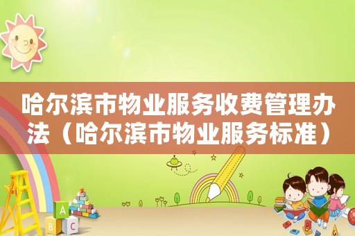 哈爾濱市物業服務收費管理辦法（哈爾濱市物業服務標準）