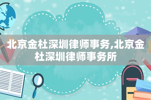 北京金杜深圳律師事務,北京金杜深圳律師事務所