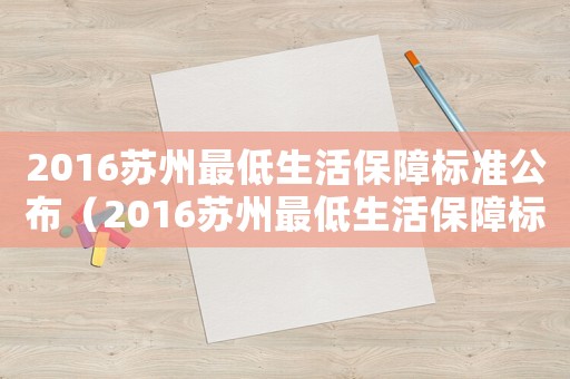 2016蘇州最低生活保障標準公布（2016蘇州最低生活保障標準）