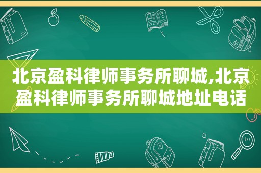 北京盈科律師事務(wù)所聊城,北京盈科律師事務(wù)所聊城地址電話