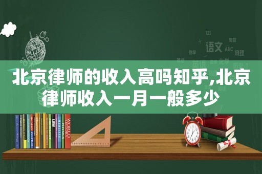 北京律師的收入高嗎知乎,北京律師收入一月一般多少