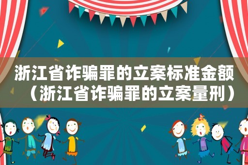 浙江省詐騙罪的立案標準金額（浙江省詐騙罪的立案量刑）