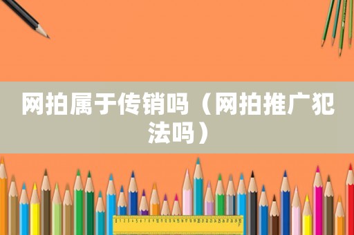 網拍屬于傳銷嗎（網拍推廣犯法嗎）