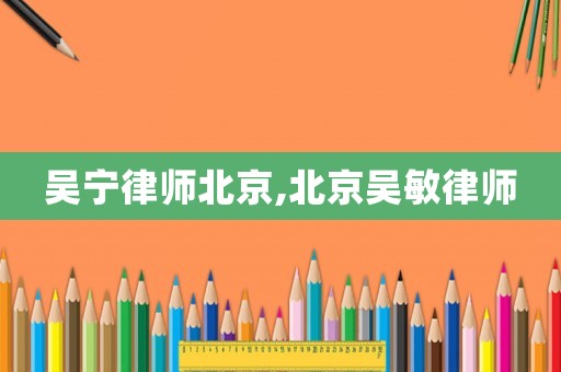 吳寧律師北京,北京吳敏律師