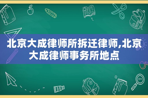 北京大成律師所拆遷律師,北京大成律師事務所地點