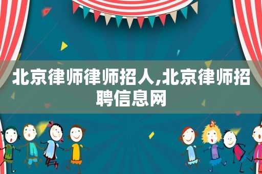 北京律師律師招人,北京律師招聘信息網(wǎng)