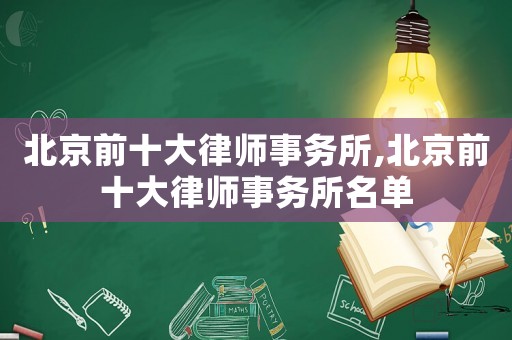 北京前十大律師事務(wù)所,北京前十大律師事務(wù)所名單