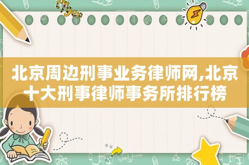北京周邊刑事業(yè)務(wù)律師網(wǎng),北京十大刑事律師事務(wù)所排行榜