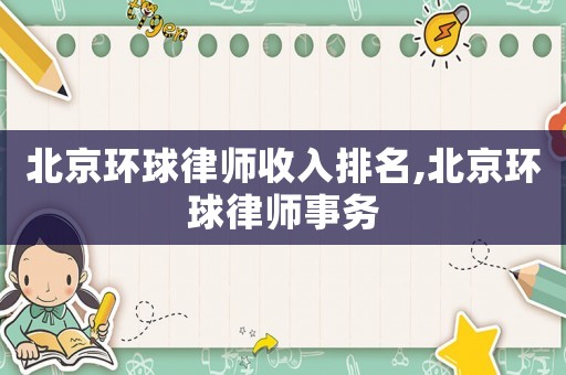 北京環球律師收入排名,北京環球律師事務