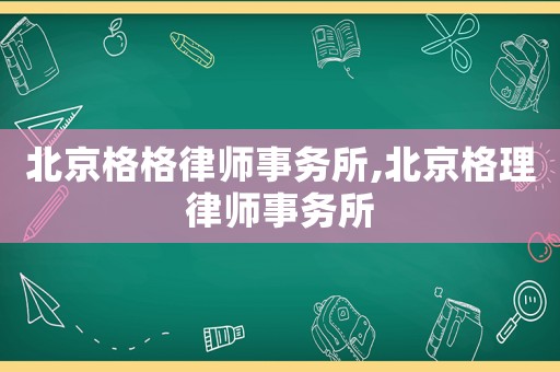 北京格格律師事務所,北京格理律師事務所
