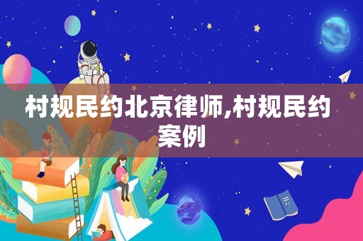 村規民約北京律師,村規民約 案例