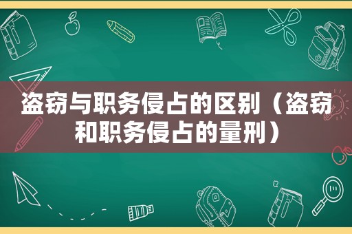 盜竊與職務侵占的區別（盜竊和職務侵占的量刑）