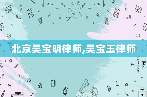 北京吳寶明律師,吳寶玉律師