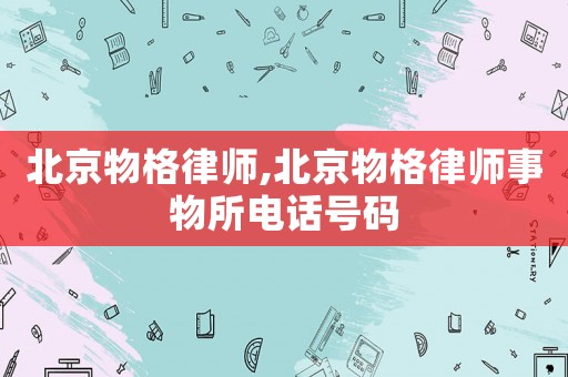 北京物格律師,北京物格律師事物所電話號碼