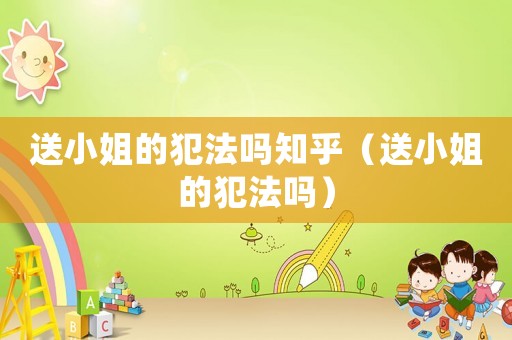 送小姐的犯法嗎知乎（送小姐的犯法嗎）