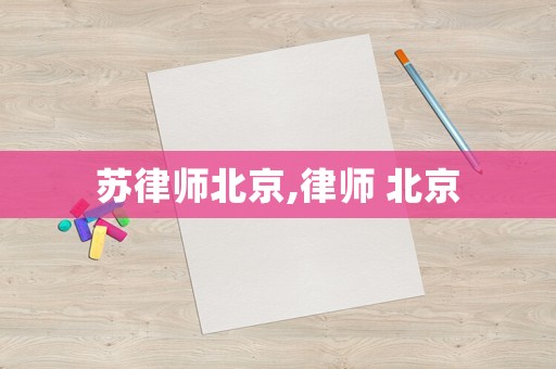 蘇律師北京,律師 北京