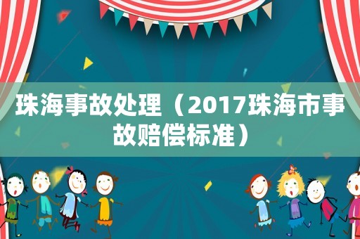 珠海事故處理（2017珠海市事故賠償標準）