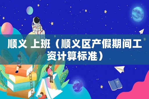 順義 上班（順義區產假期間工資計算標準）