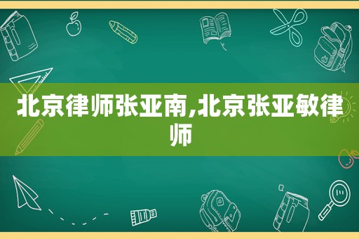 北京律師張亞南,北京張亞敏律師