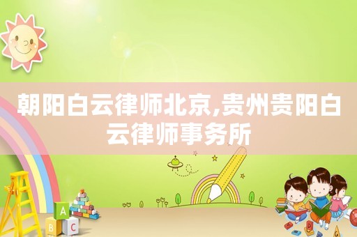 朝陽白云律師北京,貴州貴陽白云律師事務所