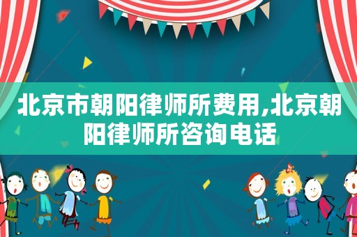 北京市朝陽律師所費用,北京朝陽律師所咨詢電話
