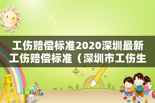 工傷賠償標(biāo)準(zhǔn)2020深圳最新工傷賠償標(biāo)準(zhǔn)（深圳市工傷生活費(fèi)標(biāo)準(zhǔn)是多少錢一天）