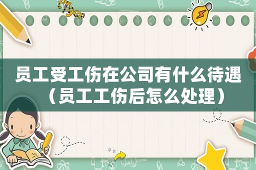 員工受工傷在公司有什么待遇（員工工傷后怎么處理）