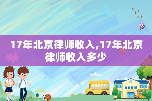 17年北京律師收入,17年北京律師收入多少