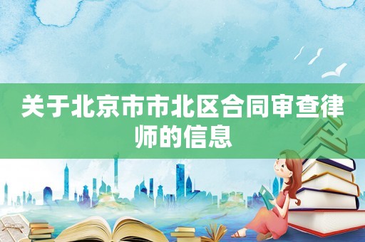 關(guān)于北京市市北區(qū)合同審查律師的信息