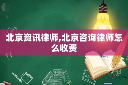 北京資訊律師,北京咨詢律師怎么收費