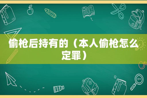 偷槍后持有的（本人偷槍怎么定罪）
