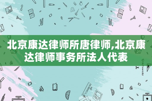 北京康達律師所唐律師,北京康達律師事務所法人代表