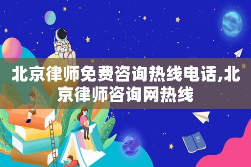 北京律師免費咨詢熱線電話,北京律師咨詢網(wǎng)熱線