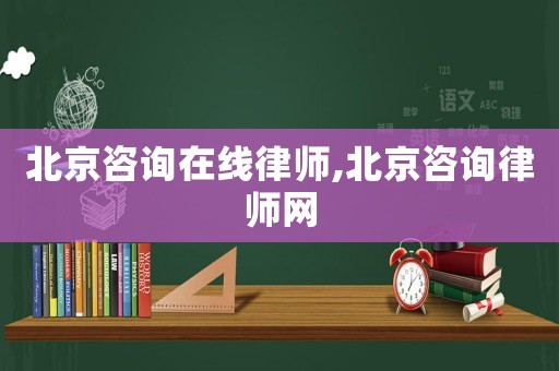 北京咨詢在線律師,北京咨詢律師網(wǎng)