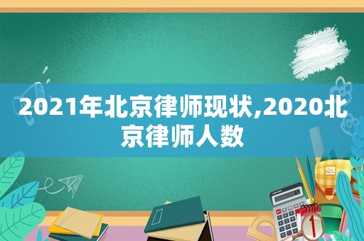 2021年北京律師現狀,2020北京律師人數