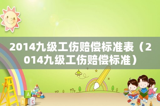 2014九級(jí)工傷賠償標(biāo)準(zhǔn)表（2014九級(jí)工傷賠償標(biāo)準(zhǔn)）