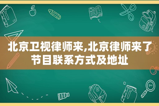 北京衛視律師來,北京律師來了節目聯系方式及地址