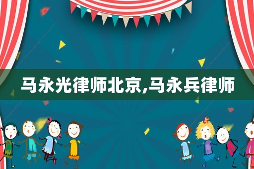 馬永光律師北京,馬永兵律師
