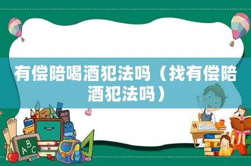 有償陪喝酒犯法嗎（找有償陪酒犯法嗎）