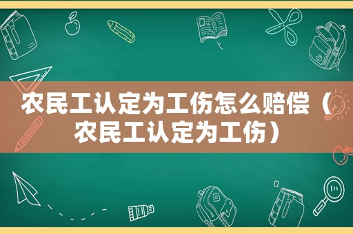 農民工認定為工傷怎么賠償（農民工認定為工傷）