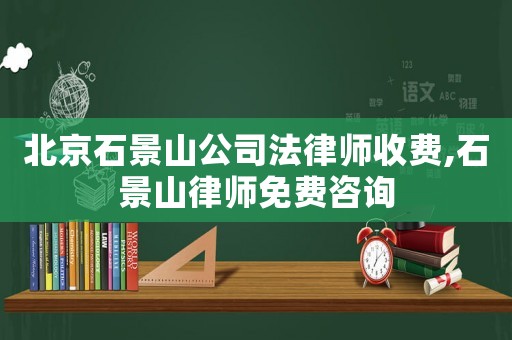 北京石景山公司法律師收費,石景山律師免費咨詢