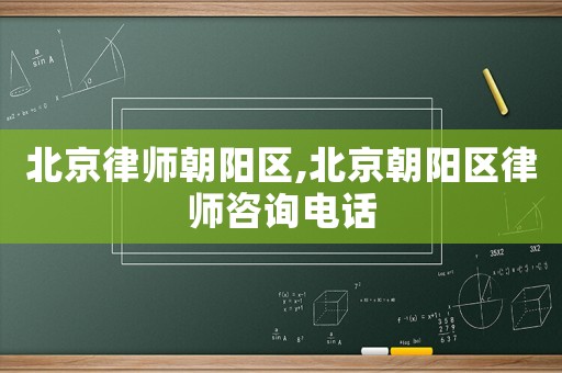北京律師朝陽區,北京朝陽區律師咨詢電話
