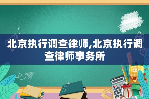 北京執(zhí)行調(diào)查律師,北京執(zhí)行調(diào)查律師事務(wù)所