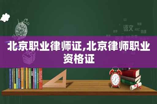 北京職業律師證,北京律師職業資格證