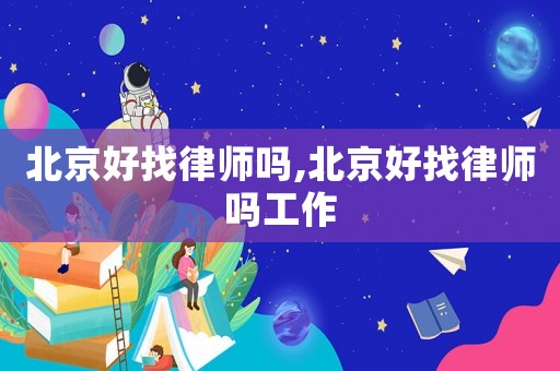 北京好找律師嗎,北京好找律師嗎工作